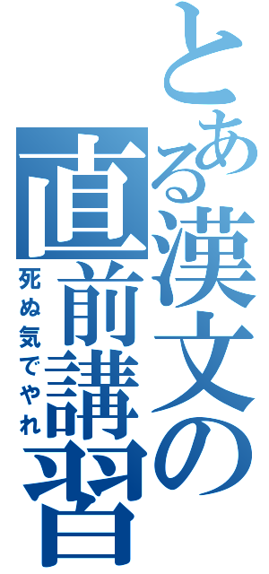 とある漢文の直前講習（死ぬ気でやれ）