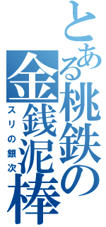 とある桃鉄の金銭泥棒（スリの銀次）