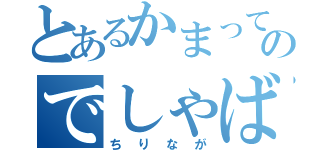 とあるかまってちゃんのでしゃばりちりげ（ちりなが）