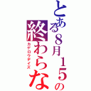 とある８月１５日の終わらない世界（カゲロウデイズ）