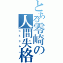 とある零崎の人間失格（ヒトシキ）