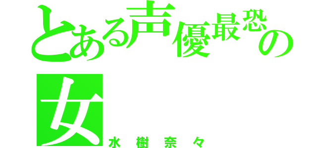 とある声優最恐の女（水樹奈々）