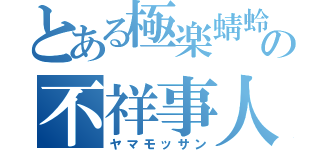 とある極楽蜻蛉の不祥事人間（ヤマモッサン）