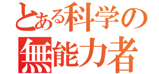 とある科学の無能力者（）