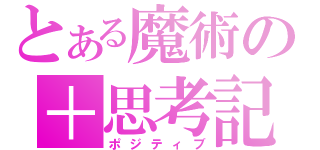 とある魔術の＋思考記（ポジティブ）