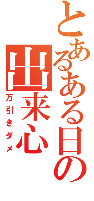 とあるある日の出来心（万引きダメ）