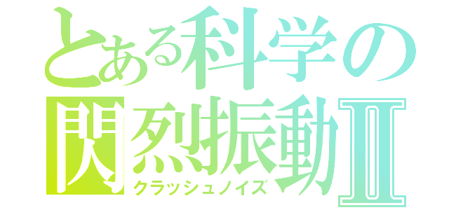 とある科学の閃烈振動Ⅱ（クラッシュノイズ）