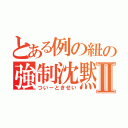 とある例の紐の強制沈黙Ⅱ（ついーときせい）