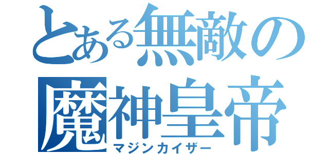 とある無敵の魔神皇帝（マジンカイザー）