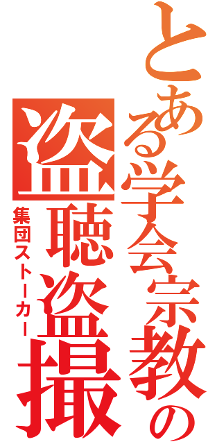 とある学会宗教の盗聴盗撮Ⅱ（集団ストーカー）