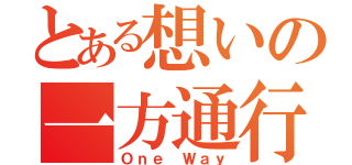 とある想いの一方通行（Ｏｎｅ Ｗａｙ）