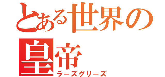 とある世界の皇帝（ラーズグリーズ）