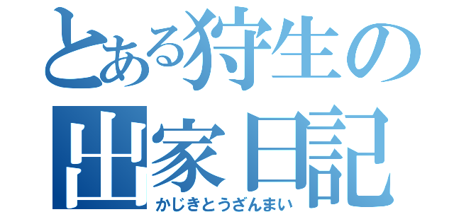 とある狩生の出家日記（かじきとうざんまい）