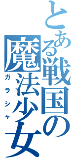 とある戦国の魔法少女（ガラシャ）