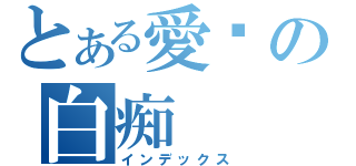 とある愛鉨の白痴（インデックス）