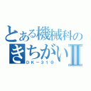 とある機械科のきちがいⅡ（ＤＫ－３１０）