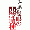 とある隻眼の東京喰種（トーキョーグール）