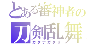 とある審神者の刀剣乱舞（カタナガタリ）