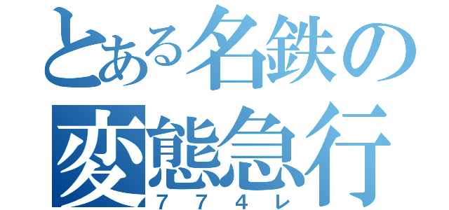 とある名鉄の変態急行（７７４レ）