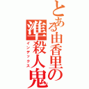 とある由香里の準殺人鬼（インデックス）