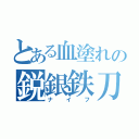 とある血塗れの鋭銀鉄刀（ナイフ）