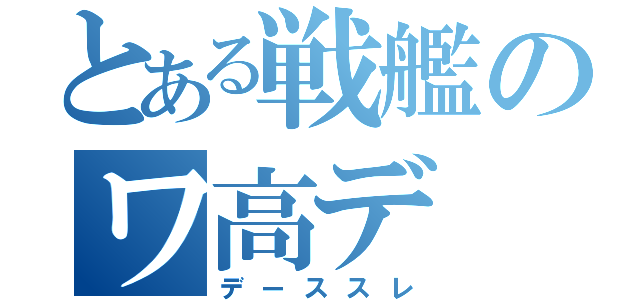 とある戦艦のワ高デ（デーススレ）