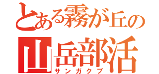 とある霧が丘の山岳部活（サンガクブ）