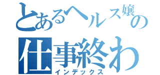 とあるヘルス嬢の仕事終わりに（インデックス）