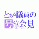 とある議員の号泣会見（ドゥワァッハッハァ）