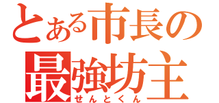 とある市長の最強坊主（せんとくん）