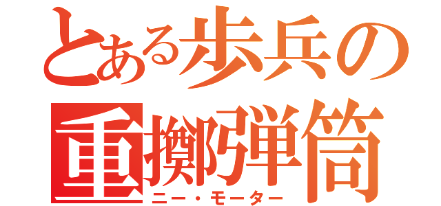 とある歩兵の重擲弾筒（ニー・モーター）