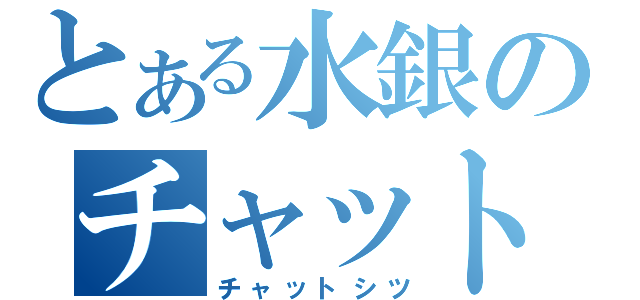 とある水銀のチャット室（チャットシツ）