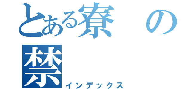 とある寮の禁（インデックス）