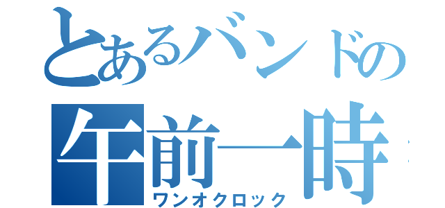 とあるバンドの午前一時（ワンオクロック）