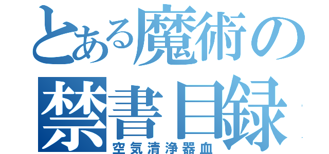 とある魔術の禁書目録（空気清浄器血）