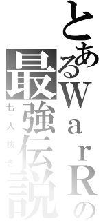 とあるＷａｒＲｏｃｋの最強伝説（七人抜き）