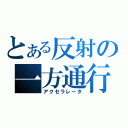 とある反射の一方通行（アクセラレータ）