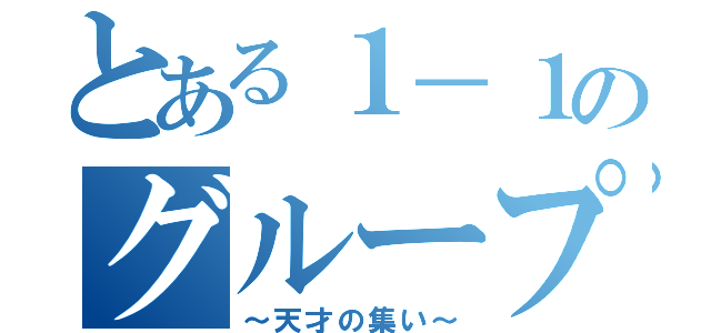 とある１－１のグループ（～天才の集い～）