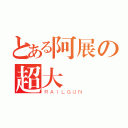 とある阿展の超大屌（ＲＡＩＬＧＵＮ）