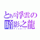 とある浮雲の暗影之龍（Ｆｌｏｗｉｎ）