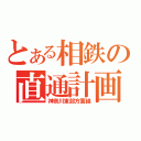 とある相鉄の直通計画（神奈川東部方面線）