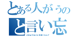 とある人がうのと言い忘れた（このようなことを招くなんて）