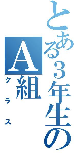 とある３年生のＡ組Ⅱ（クラス）