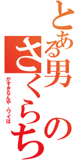 とある男のさくらちゃん（がすきなんや。ワイは）