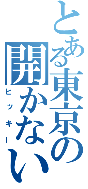 とある東京の開かないドア（ヒッキー）