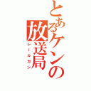 とあるケンの放送局（レールガン）