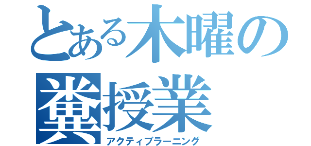 とある木曜の糞授業（アクティブラーニング）