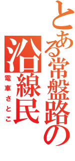 とある常盤路の沿線民（電車さとこ）