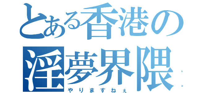 とある香港の淫夢界隈（や り ま す ね ぇ）