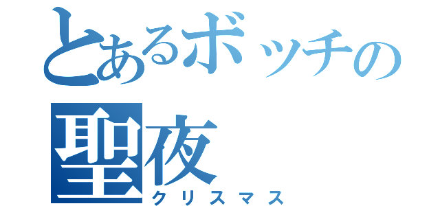 とあるボッチの聖夜（クリスマス）